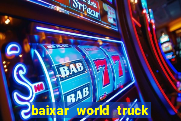 baixar world truck driving simulator dinheiro infinito atualizado 2024